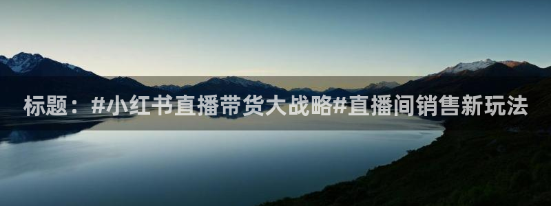 jr看球直播网：标题：#小红书直播带货大战略#直播间销售新玩法