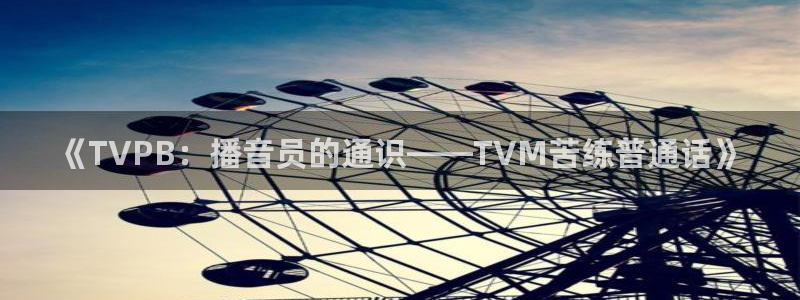 jr看球网直播nba：《TVPB：播音员的通识——TVM苦练普通话》