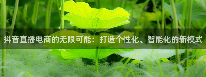 jrkankan体育直播：抖音直播电商的无限可能：打造个性化、智能化的新模式